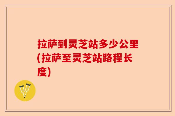 拉萨到灵芝站多少公里(拉萨至灵芝站路程长度)-第1张图片-卓越灵芝孢子粉 拉萨到灵芝站多少公里(拉萨至灵芝站路程长度)-第1张图片-卓越灵芝孢子粉