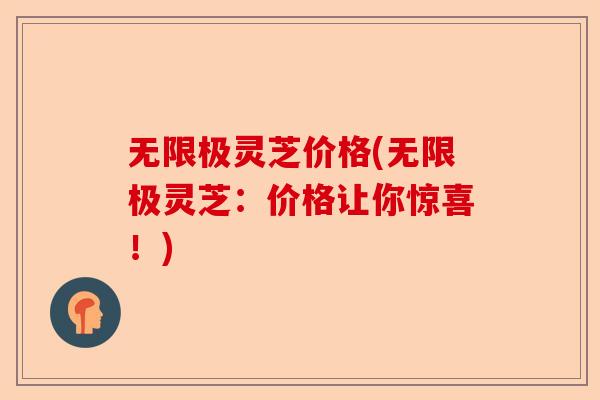 无限极灵芝价格(无限极灵芝:价格让你惊喜!)-第1张图片-卓越灵芝孢子粉 无限极灵芝价格(无限极灵芝:价格让你惊喜!)-第1张图片-卓越灵芝孢子粉