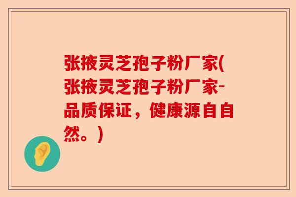 张掖灵芝孢子粉厂家(张掖灵芝孢子粉厂家-品质保证，健康源自自然。)-第1张图片-卓越灵芝孢子粉