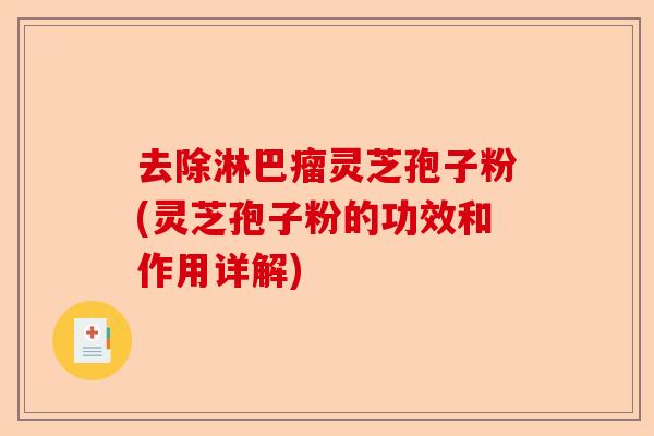 去除淋巴瘤灵芝孢子粉(灵芝孢子粉的功效和作用详解)-第1张图片-卓越灵芝孢子粉 去除淋巴瘤灵芝孢子粉(灵芝孢子粉的功效和作用详解)-第1张图片-卓越灵芝孢子粉
