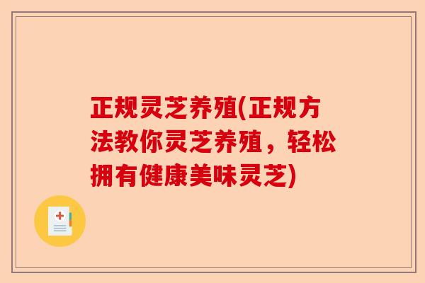 正规灵芝养殖(正规方法教你灵芝养殖,轻松拥有健康美味灵芝)-第1张图片-卓越灵芝孢子粉 正规灵芝养殖(正规方法教你灵芝养殖,轻松拥有健康美味灵芝)-第1张图片-卓越灵芝孢子粉