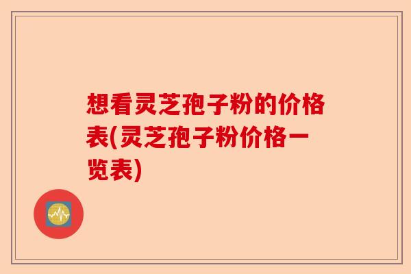 想看灵芝孢子粉的价格表(灵芝孢子粉价格一览表)-第1张图片-卓越灵芝孢子粉 想看灵芝孢子粉的价格表(灵芝孢子粉价格一览表)-第1张图片-卓越灵芝孢子粉