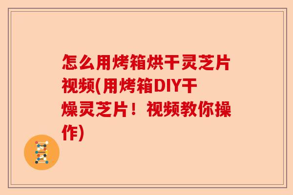 怎么用烤箱烘干灵芝片视频(用烤箱DIY干燥灵芝片!视频教你操作)-第1张图片-卓越灵芝孢子粉 怎么用烤箱烘干灵芝片视频(用烤箱DIY干燥灵芝片!视频教你操作)-第1张图片-卓越灵芝孢子粉