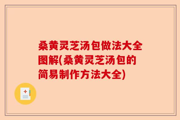 桑黄灵芝汤包做法大全图解(桑黄灵芝汤包的简易制作方法大全)-第1张图片-卓越灵芝孢子粉 桑黄灵芝汤包做法大全图解(桑黄灵芝汤包的简易制作方法大全)-第1张图片-卓越灵芝孢子粉