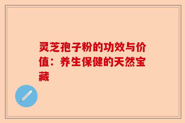 灵芝孢子粉的功效与价值:养生保健的天然宝藏-第1张图片-卓越灵芝孢子粉 灵芝孢子粉的功效与价值:养生保健的天然宝藏-第1张图片-卓越灵芝孢子粉