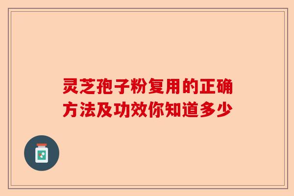 灵芝孢子粉复用的正确方法及功效你知道多少-第1张图片-卓越灵芝孢子粉 灵芝孢子粉复用的正确方法及功效你知道多少-第1张图片-卓越灵芝孢子粉