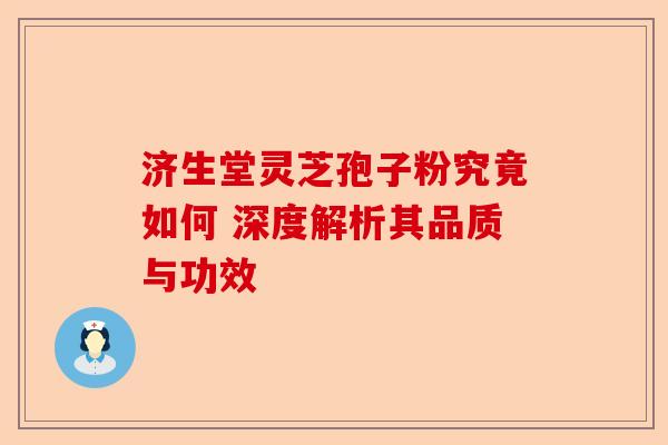 济生堂灵芝孢子粉究竟如何 深度解析其品质与功效-第1张图片-卓越灵芝孢子粉 济生堂灵芝孢子粉究竟如何 深度解析其品质与功效-第1张图片-卓越灵芝孢子粉
