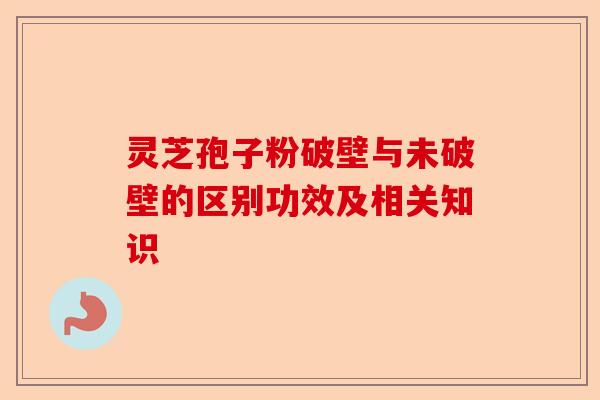 灵芝孢子粉破壁与未破壁的区别功效及相关知识-第1张图片-卓越灵芝孢子粉 灵芝孢子粉破壁与未破壁的区别功效及相关知识-第1张图片-卓越灵芝孢子粉