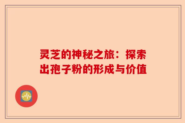 灵芝的神秘之旅：探索出孢子粉的形成与价值-第1张图片-卓越灵芝孢子粉