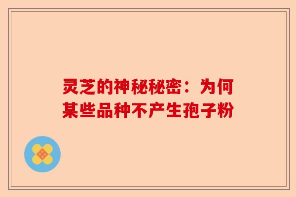 灵芝的神秘秘密:为何某些品种不产生孢子粉-第1张图片-卓越灵芝孢子粉 灵芝的神秘秘密:为何某些品种不产生孢子粉-第1张图片-卓越灵芝孢子粉