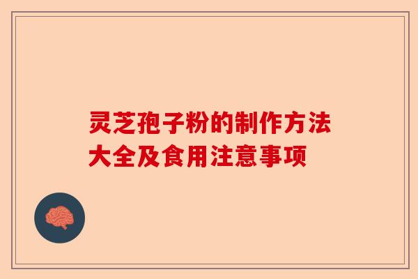 灵芝孢子粉的制作方法大全及食用注意事项-第1张图片-卓越灵芝孢子粉