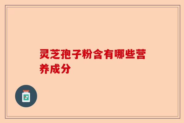 灵芝孢子粉含有哪些营养成分-第1张图片-卓越灵芝孢子粉 灵芝孢子粉含有哪些营养成分-第1张图片-卓越灵芝孢子粉