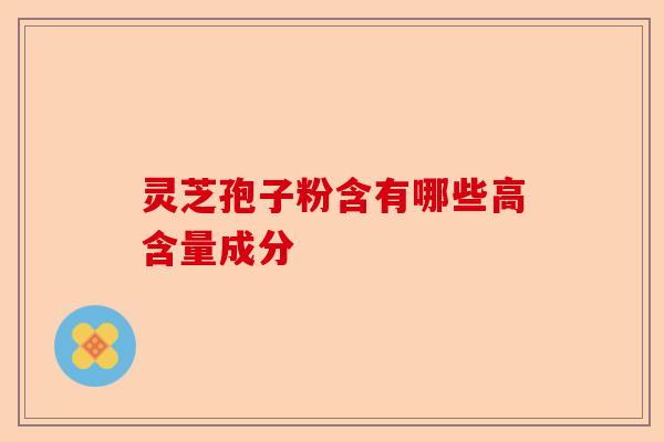灵芝孢子粉含有哪些高含量成分-第1张图片-卓越灵芝孢子粉 灵芝孢子粉含有哪些高含量成分-第1张图片-卓越灵芝孢子粉