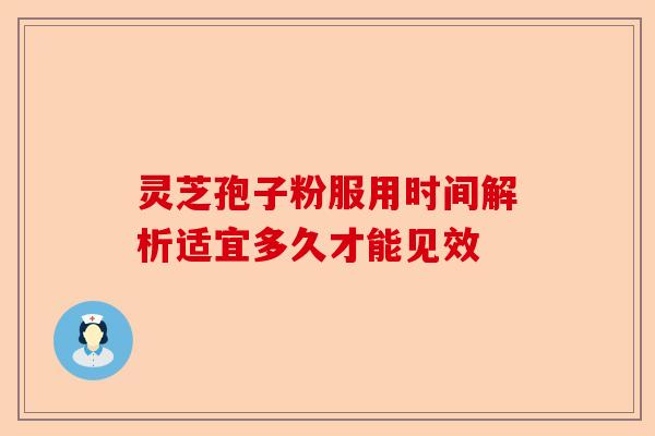 灵芝孢子粉服用时间解析适宜多久才能见效-第1张图片-卓越灵芝孢子粉