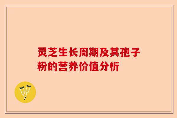 灵芝生长周期及其孢子粉的营养价值分析-第1张图片-卓越灵芝孢子粉 灵芝生长周期及其孢子粉的营养价值分析-第1张图片-卓越灵芝孢子粉