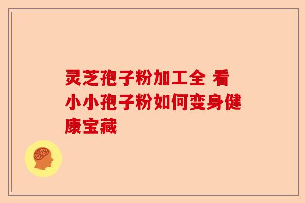 灵芝孢子粉加工全 看小小孢子粉如何变身健康宝藏-第1张图片-卓越灵芝孢子粉 灵芝孢子粉加工全 看小小孢子粉如何变身健康宝藏-第1张图片-卓越灵芝孢子粉