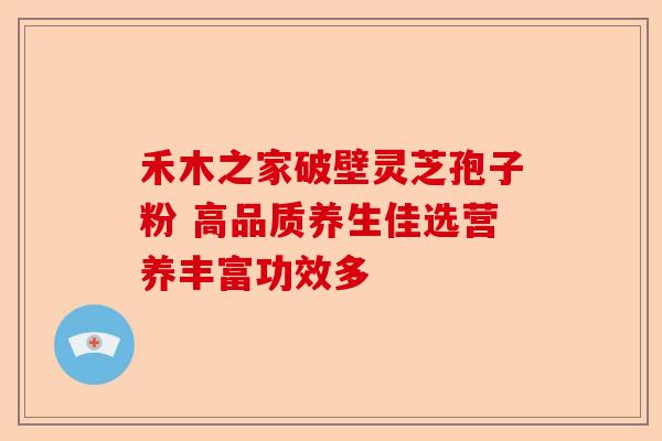 禾木之家破壁灵芝孢子粉 高品质养生佳选营养丰富功效多-第1张图片-卓越灵芝孢子粉 禾木之家破壁灵芝孢子粉 高品质养生佳选营养丰富功效多-第1张图片-卓越灵芝孢子粉