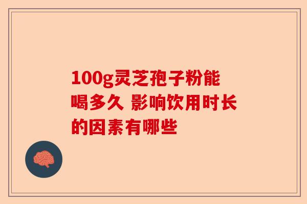 100g灵芝孢子粉能喝多久 影响饮用时长的因素有哪些-第1张图片-卓越灵芝孢子粉 100g灵芝孢子粉能喝多久 影响饮用时长的因素有哪些-第1张图片-卓越灵芝孢子粉