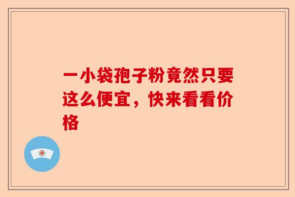 一小袋孢子粉竟然只要这么便宜,快来看看价格-第1张图片-卓越灵芝孢子粉 一小袋孢子粉竟然只要这么便宜,快来看看价格-第1张图片-卓越灵芝孢子粉
