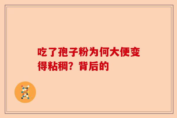 吃了孢子粉为何大便变得粘稠?背后的-第1张图片-卓越灵芝孢子粉 吃了孢子粉为何大便变得粘稠?背后的-第1张图片-卓越灵芝孢子粉