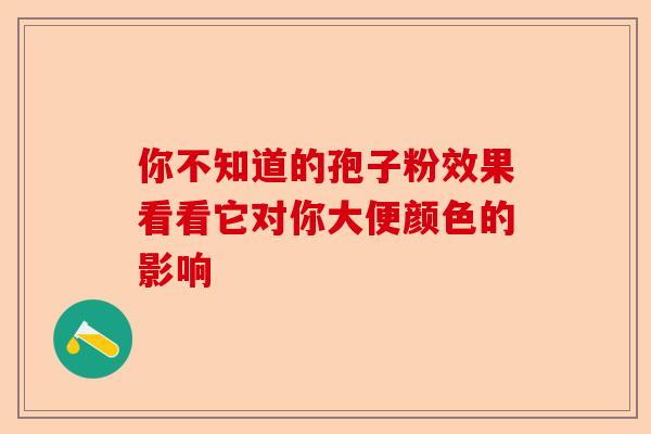 你不知道的孢子粉效果看看它对你大便颜色的影响-第1张图片-卓越灵芝孢子粉