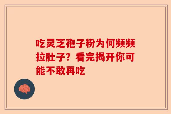 吃灵芝孢子粉为何频频拉肚子?看完揭开你可能不敢再吃-第1张图片-卓越灵芝孢子粉 吃灵芝孢子粉为何频频拉肚子?看完揭开你可能不敢再吃-第1张图片-卓越灵芝孢子粉