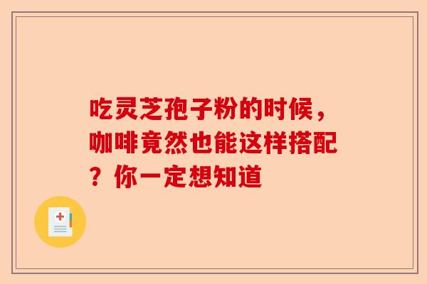 吃灵芝孢子粉的时候，咖啡竟然也能这样搭配？你一定想知道-第1张图片-卓越灵芝孢子粉