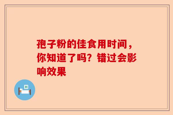 孢子粉的佳食用时间，你知道了吗？错过会影响效果-第1张图片-卓越灵芝孢子粉