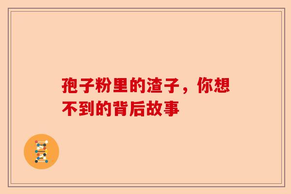 孢子粉里的渣子，你想不到的背后故事-第1张图片-卓越灵芝孢子粉