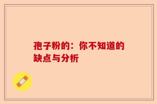 孢子粉的：你不知道的缺点与分析-第1张图片-卓越灵芝孢子粉