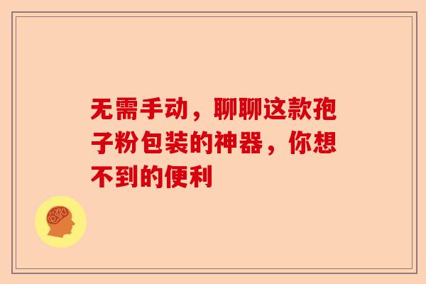 无需手动，聊聊这款孢子粉包装的神器，你想不到的便利-第1张图片-卓越灵芝孢子粉